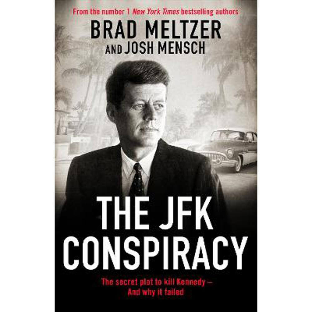 The JFK Conspiracy: The Secret Plot to Kill Kennedy, And Why It Failed (Hardback) - Brad Meltzer